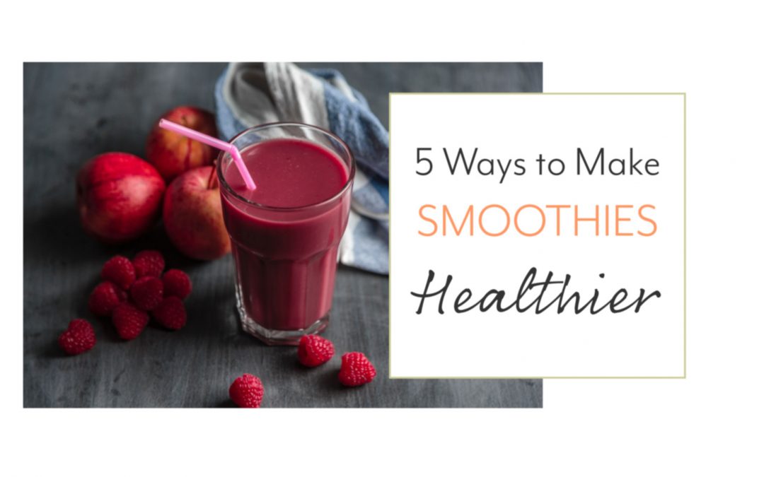 5 Ways to Make Smoothies Healthier