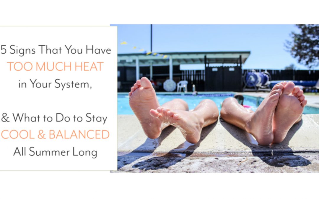 15 Signs That You Have Too Much Heat in Your System, and What to Do to Stay Cool and Balanced All Summer Long