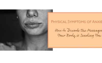 Physical Symptoms of Anxiety: How to Decode the Messages Your Body is Sending You