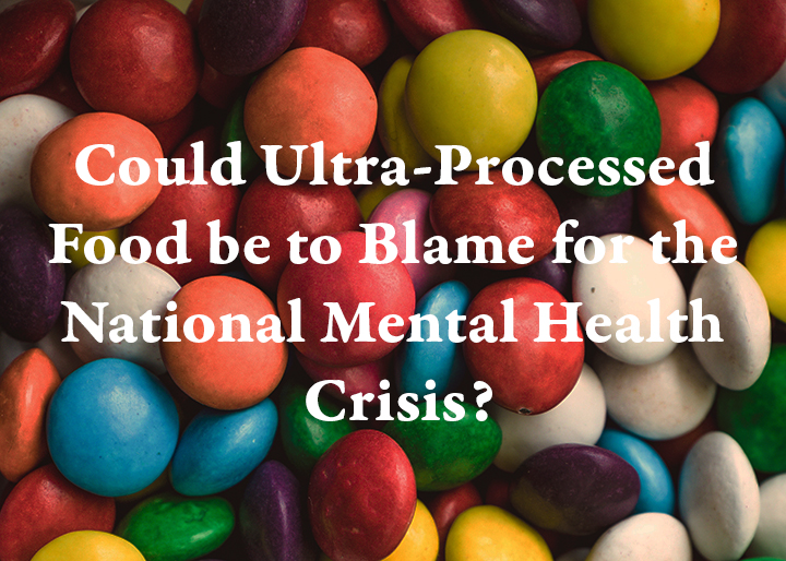 Could Ultra Processed Food be to Blame for the National Mental Health Crisis?